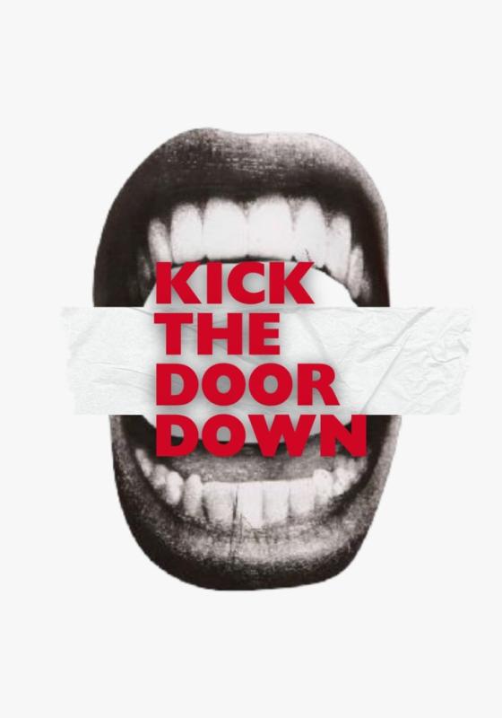 Close up B&W photo of a mouth baring teeth. Between this set of gnashers is the words 'KICK THE DOOR DOWN' in red.